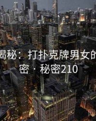 爆炸性揭秘：打扑克牌男女的核心秘密 · 秘密210
