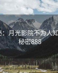 独家揭秘：月光影院不为人知的一面 · 秘密888