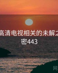 国产4k高清电视相关的未解之谜 · 秘密443