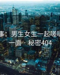 暗中故事：男生女生一起嗟嗟嗟的另一面 · 秘密404
