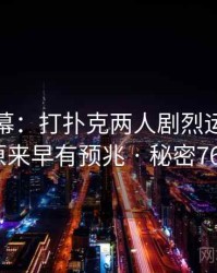 惊人内幕：打扑克两人剧烈运动视频原来早有预兆 · 秘密766