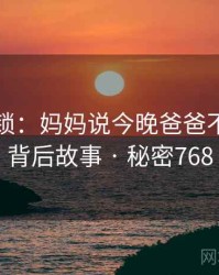 谜题解锁：妈妈说今晚爸爸不回家的背后故事 · 秘密768