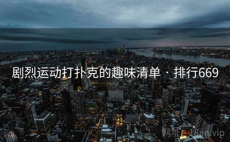 剧烈运动打扑克的趣味清单 · 排行669