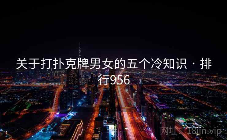 关于打扑克牌男女的五个冷知识 · 排行956