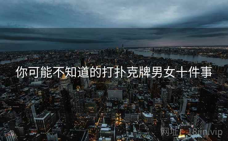 你可能不知道的打扑克牌男女十件事
