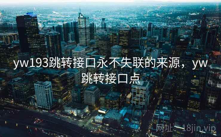 yw193跳转接口永不失联的来源，yw跳转接口点