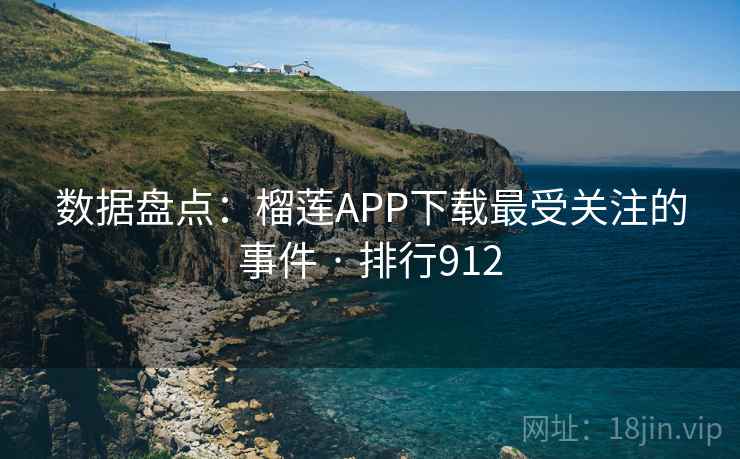 数据盘点:榴莲APP下载最受关注的事件 · 排行912 数据盘点:榴莲APP下载最受关注的事件 · 排行912