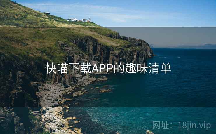 快喵下载APP的趣味清单 快喵下载APP的趣味清单