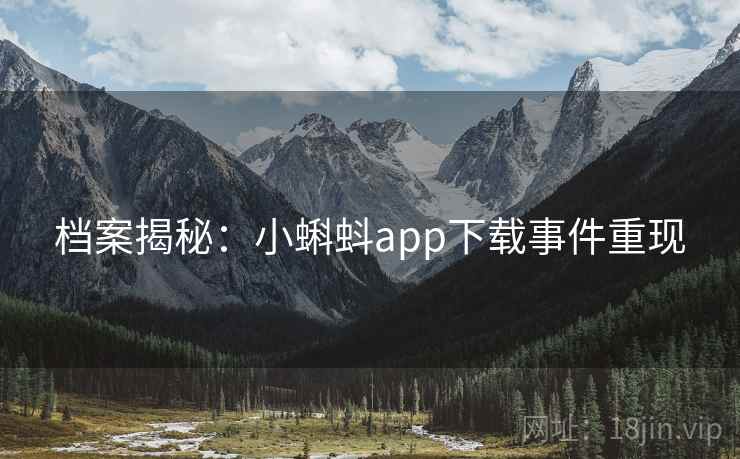 档案揭秘：小蝌蚪app下载事件重现